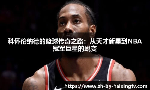 科怀伦纳德的篮球传奇之路：从天才新星到NBA冠军巨星的蜕变