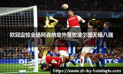 欧冠震惊全场阿森纳意外落败波尔图无缘八强