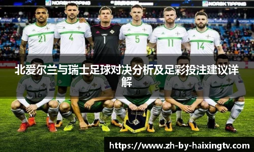 北爱尔兰与瑞士足球对决分析及足彩投注建议详解