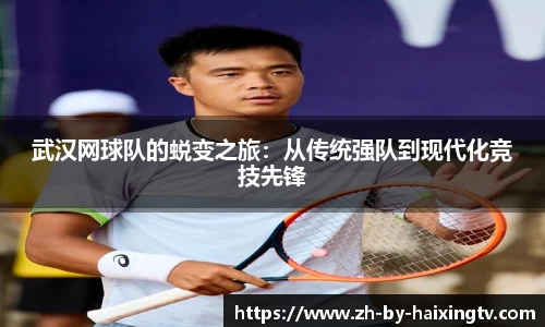 武汉网球队的蜕变之旅：从传统强队到现代化竞技先锋