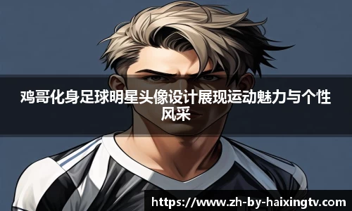 鸡哥化身足球明星头像设计展现运动魅力与个性风采